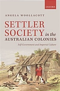 Settler Society in the Australian Colonies : Self-Government and Imperial Culture (Hardcover)