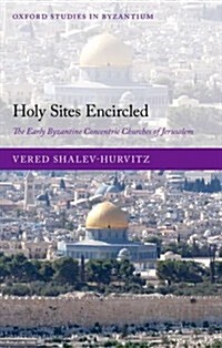 Holy Sites Encircled : The Early Byzantine Concentric Churches of Jerusalem (Hardcover)