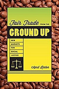 Fair Trade from the Ground Up: New Markets for Social Justice (Hardcover, New)