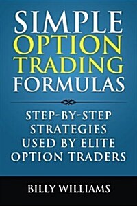 Simple Option Trading Formulas: Step-By-Step Strategies Used by Elite Option Traders (Paperback)