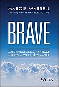 Brave: 50 Everyday Acts of Courage to Thrive in Work, Love and Life (Paperback)