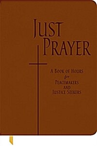 Just Prayer: A Book of Hours for Peacemakers and Justice Seekers (Imitation Leather)