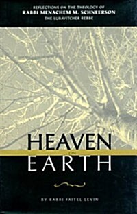 Heaven on Earth: Reflections on the Theology of Rabbi Menachem M. Schneerson, the Lubavitcher Rebbe (Hardcover)