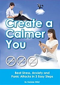 Create a Calmer You - Beat Stress, Anxiety and Panic Attacks in 3 Easy Steps (Paperback)