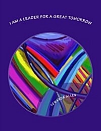 I Am a Leader for a Great Tomorrow: An Inspirational Journal for the Next Generation of Leaders (Paperback)
