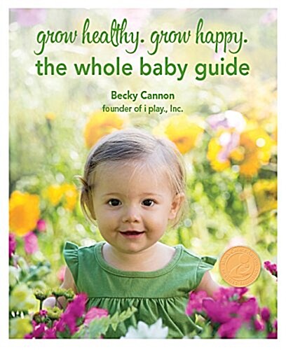 Grow Healthy. Grow Happy.: The Whole Baby Guide (Paperback)