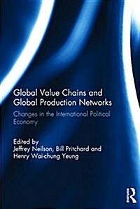 Global Value Chains and Global Production Networks : Changes in the International Political Economy (Hardcover)