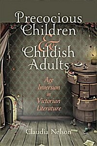 Precocious Children and Childish Adults: Age Inversion in Victorian Literature (Paperback)