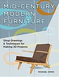 Mid-Century Modern Furniture: Shop Drawings & Techniques for Making 29 Projects (Paperback)