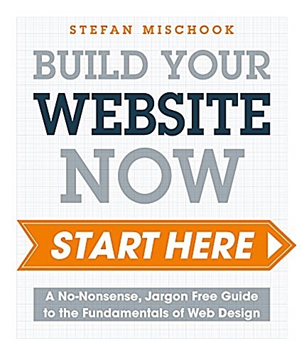 Web Design Start Here: A No-Nonsense, Jargon Free Guide to the Fundamentals of Web Design (Paperback)