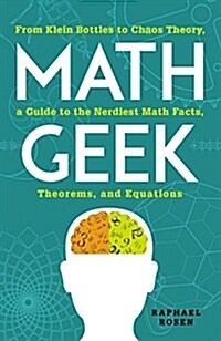 Math Geek: From Klein Bottles to Chaos Theory, a Guide to the Nerdiest Math Facts, Theorems, and Equations (Paperback)