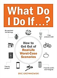 What Do I Do If...?: How to Get Out of Real-Life Worst-Case Scenarios (Paperback)