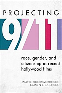 Projecting 9/11: Race, Gender, and Citizenship in Recent Hollywood Films (Hardcover)