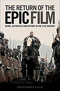 The Return of the Epic Film : Genre, Aesthetics and History in the 21st Century (Paperback)
