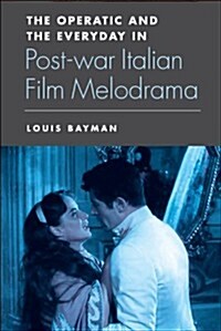 The Operatic and the Everyday in Postwar Italian Film Melodrama (Paperback)