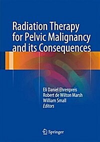 Radiation Therapy for Pelvic Malignancy and Its Consequences (Hardcover, 2015)
