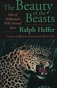 The Beauty of the Beasts: Tales of Hollywoods Wild Animal Stars (Paperback)