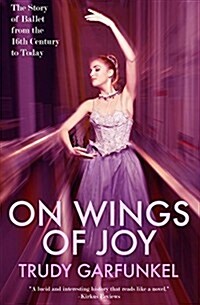 On Wings of Joy: The Story of Ballet from the 16th Century to Today (Paperback)