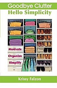 Goodbye Clutter, Hello Simplicity (Paperback)