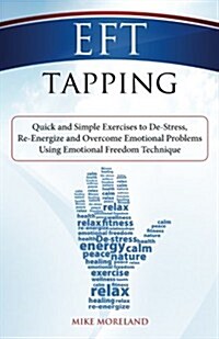 Eft Tapping: Quick and Simple Exercises to de-Stress, Re-Energize and Overcome Emotional Problems Using Emotional Freedom Technique (Paperback)