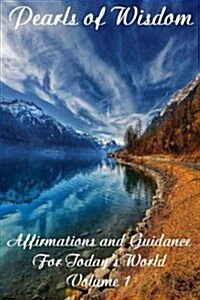 Pearls of Wisdom Affirmations and Guidance for Todays World Volume 1 (Paperback)