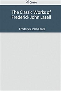 The Classic Works of Frederick John Lazell (Paperback)