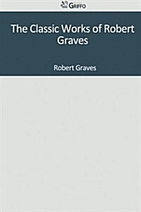 The Classic Works of Robert Graves (Paperback)