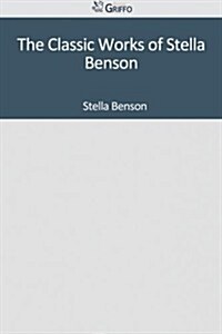 The Classic Works of Stella Benson (Paperback)