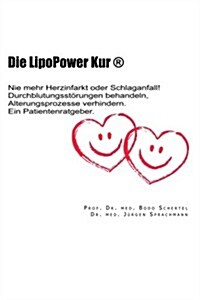 Die Lipopower Kur: Nie Mehr Herzinfarkt Oder Schlaganfall! Durchblutungsstoerungen Behandeln, Alterungsprozesse Verhindern. Ein Patienten (Paperback)