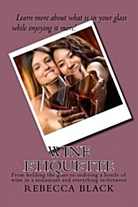Wine Etiquette: From Holding the Glass to Ordering a Bottle of Wine in a Restaurant and Everything In-Between (Paperback)