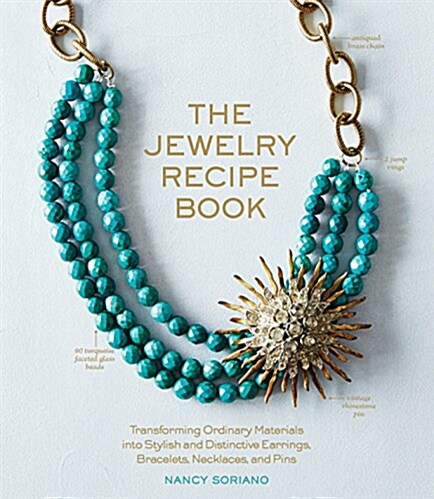 The Jewelry Recipe Book: Transforming Ordinary Materials Into Stylish and Distinctive Earrings, Bracelets, Necklaces, and Pins (Hardcover)