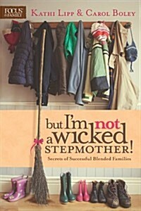 But Im Not a Wicked Stepmother!: Secrets of Successful Blended Families (Paperback)
