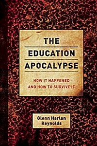 The Education Apocalypse: How It Happened and How to Survive It (Paperback)