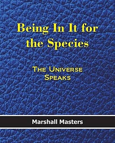 Being in It for the Species: The Universe Speaks (Paperback) (Paperback)