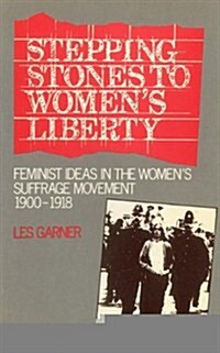 Stepping Stones to Womens Liberty: Feminist Ideas in the Womens Suffrage Movement, 1900-1918 (Hardcover)