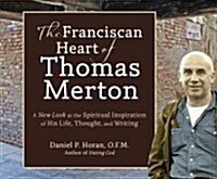 The Franciscan Heart of Thomas Merton: A New Look at the Spiritual Inspiration of His Life, Thought, and Writing (Audio CD)