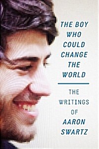 The Boy Who Could Change the World: The Writings of Aaron Swartz (Paperback)