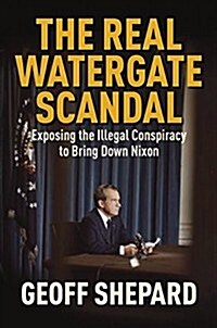 The Real Watergate Scandal: Collusion, Conspiracy, and the Plot That Brought Nixon Down (Hardcover)