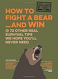 How to Fight a Bear...and Win: And 72 Other Real Survival Tips We Hope Youll Never Need (Hardcover)
