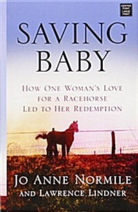 Saving Baby: How One Womans Love for a Racehorse Led to Her Redemption (Library Binding)