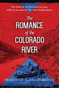 The Romance of the Colorado River: The Story of Its Discovery in 1540, with an Account of the Later Explorations (Paperback)