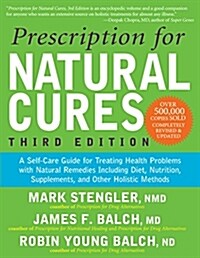 Prescription for Natural Cures (Third Edition): A Self-Care Guide for Treating Health Problems with Natural Remedies Including Diet, Nutrition, Supple (Paperback, 3)