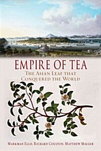 Empire of Tea : The Asian Leaf That Conquered the World (Hardcover)