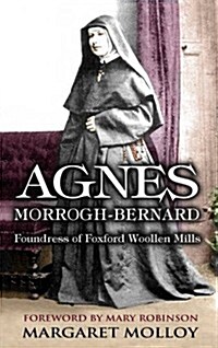 Agnes Morrogh-Bernard: Foundress of Foxford Woollen Mills (Paperback)