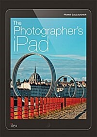 The Photographers iPad : Putting the iPad at the Heart of Your Photographic Workflow (Paperback)