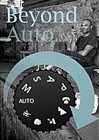 Photography Beyond Auto : Switch off Auto Mode and Take Better, More Original Photos (Paperback)