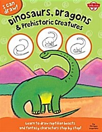 I Can Draw Dinosaurs, Dragons & Prehistoric Creatures: Learn to Draw Reptilian Beasts and Fantasy Characters Step by Step! (Library Binding)