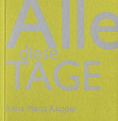 Alle Diese Tage: Anna Maria Kupper (Hardcover)