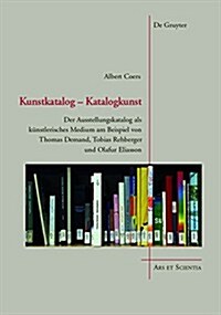 Kunstkatalog - Katalogkunst: Der Ausstellungskatalog ALS K?stlerisches Medium Am Beispiel Von Thomas Demand, Tobias Rehberger Und Olafur Eliasson (Hardcover)