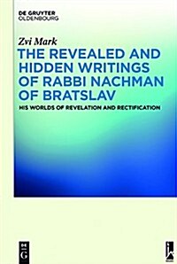 The Revealed and Hidden Writings of Rabbi Nachman of Bratslav: His Worlds of Revelation and Rectification (Hardcover, Revised)